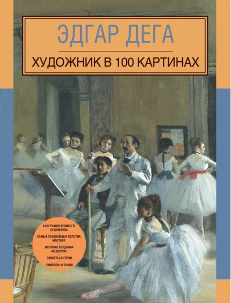 Эдгар Дега. Художник в 100 картинах