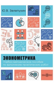 Эконометрика. Учебно-методическое пособие по выполнению практических работ