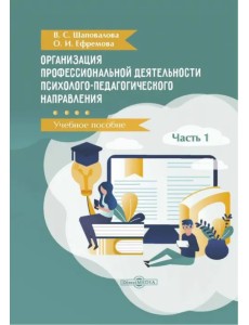 Организация профессиональной деятельности психолого-педагогического направления. В 2 частях. Часть 1