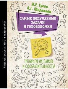 Самые популярные задачи и головоломки. Тренируем ум, память и сообразительность! Самые популярные задачи и головоломки. Тренируем ум, память и сообразительность!