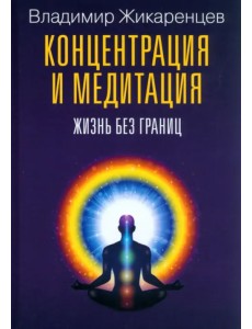 Концентрация и медитация. Жизнь без границ Концентрация и медитация. Жизнь без границ