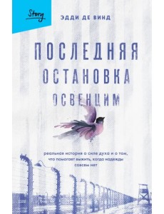 Последняя остановка Освенцим. Реальная история о силе духа Последняя остановка Освенцим. Реальная история о силе духа