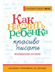 Как научить ребёнка красиво писать. Формируем почерк Как научить ребёнка красиво писать. Формируем почерк
