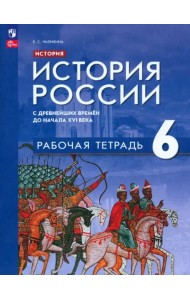 История России. С древнейших времён до начала XVI в. 6 класс. Рабочая тетрадь