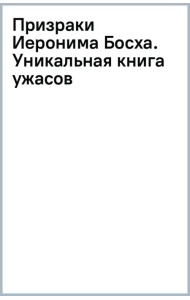 Призраки Иеронима Босха. Уникальная книга ужасов по мотивам бессмертных картин