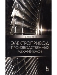 Электропривод производственных механизмов. Учебное пособие Электропривод производственных механизмов. Учебное пособие