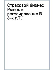 Страховой бизнес. Рынок и регулирование. В 3-х томах. Том 1 Страховой бизнес. Рынок и регулирование. В 3-х томах. Том 1