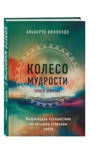 Колесо мудрости. Мифическое путешествие по четырем сторонам света