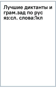 Лучшие диктанты и грамматические задания по русскому языку. 1 класс. Словарные слова и орфограммы