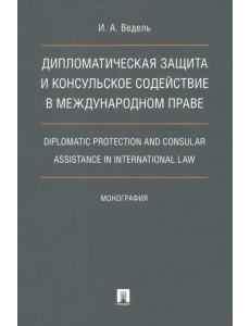 Дипломатическая защита и консульское содействие в международном праве. Монография Дипломатическая защита и консульское содействие в международном праве. Монография