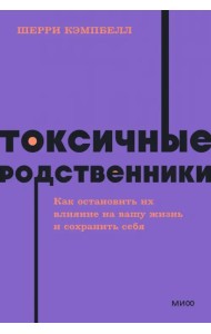 Токсичные родственники. Как остановить их влияние на вашу жизнь и сохранить себя