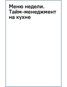 Меню недели. Тайм-менеджмент на кухне Меню недели. Тайм-менеджмент на кухне