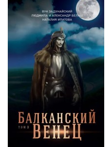 Балканский венец. Том 3 Балканский венец. Том 3