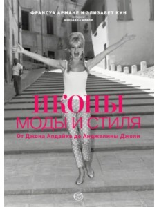 Иконы моды и стиля. От Джона Апдайка до Анджелины Джоли Иконы моды и стиля. От Джона Апдайка до Анджелины Джоли