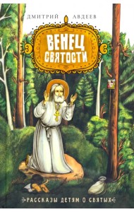 Венец Святости. Рассказы детям о святых