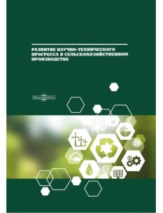 Развитие научно-технического прогресса в сельскохозяйственном производстве. Монография Развитие научно-технического прогресса в сельскохозяйственном производстве. Монография