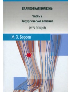 Варикозная болезнь. Часть 2. Хирургическое лечение. Курс лекций. Учебное пособие
