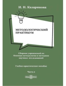 Методологический практикум. Сборник упражнений. Часть 2. Учебно-практическое пособие Методологический практикум. Сборник упражнений. Часть 2. Учебно-практическое пособие