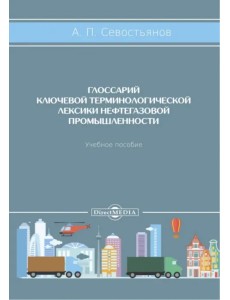 Глоссарий ключевой терминологической лексики нефтегазовой промышленности. Учебное пособие