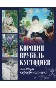 Коровин, Врубель, Кустодиев. Мастера Серебряного века