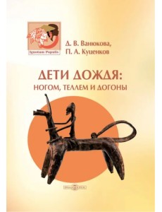 Дети дождя: ногом, теллем и догоны Дети дождя: ногом, теллем и догоны