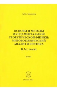 Основы и методы фундаментальной теоретической физики. Мировоззренческий анализ и критика. Том 2