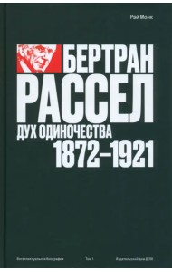 Бертран Рассел. Том 1. Дух одиночества, 1872–1921