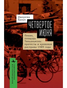 Четвертое июня. Пекин, площадь Тяньаньмэнь. Протесты и кровавая расправа 1989 года Четвертое июня. Пекин, площадь Тяньаньмэнь. Протесты и кровавая расправа 1989 года