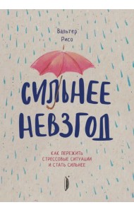 Сильнее невзгод. Как пережить стрессовые ситуации и стать сильнее