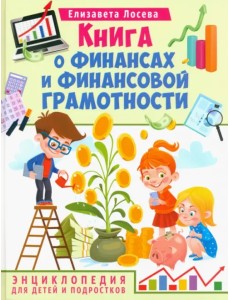 Книга о финансах и финансовой грамотности. Энциклопедия для детей и подростков Книга о финансах и финансовой грамотности. Энциклопедия для детей и подростков