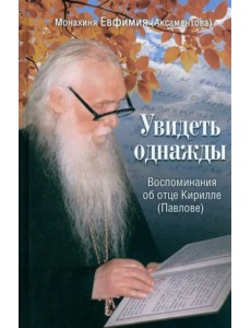 Увидеть однажды. Воспоминания об отце Кирилле (Павлове) Увидеть однажды. Воспоминания об отце Кирилле (Павлове)