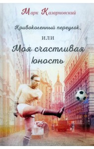 Кривоколенный переулок, или Моя счастливая юность