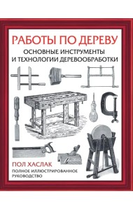 Работы по дереву. Основные инструменты и технологии деревообработки