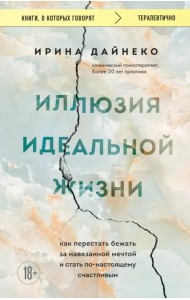 Иллюзия идеальной жизни. Как перестать бежать за навязанной мечтой и стать по-настоящему счастливым