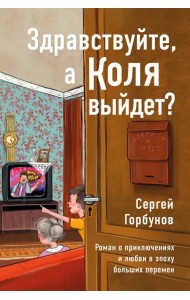 Здравствуйте, а Коля выйдет? Роман о приключениях и любви в эпоху больших перемен