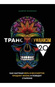 Трансгуманизм 2.0. Как научная вера в бессмертие