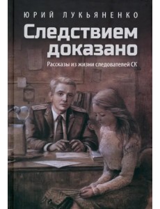 Следствием доказано. Рассказы из жизни следователей