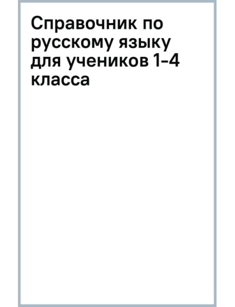 Справочник по русскому языку для учеников 1-4 класса