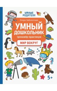 Умный дошкольник. Мир вокруг. Тренажер-практикум