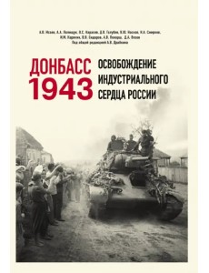 Донбасс 1943. Освобождение индустриального сердца России Донбасс 1943. Освобождение индустриального сердца России