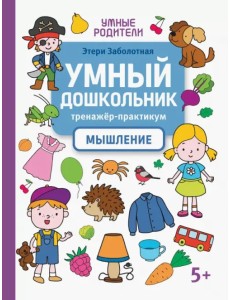Умный дошкольник. Мышление. Тренажер-практикум Умный дошкольник. Мышление. Тренажер-практикум