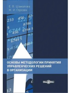 Основы методологии принятия управленческих решений в организации. Учебное пособие Основы методологии принятия управленческих решений в организации. Учебное пособие