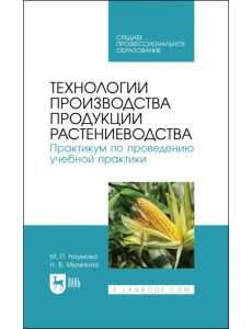 Технологии производства продукции растениеводства. Практикум по проведению учебной практики