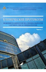Клинические протоколы ведения пациентов по специальности «Акушерство и гинекология». Часть 1