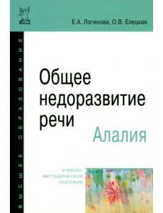 Общее недоразвитие речи. Алалия. Учебно-методическое пособие