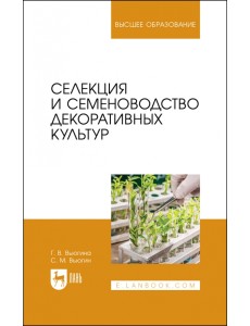 Селекция и семеноводство декоративных культур. Учебник для вузов