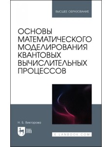 Основы математического моделирования квантовых вычислительных процессов. Учебное пособие для вузов Основы математического моделирования квантовых вычислительных процессов. Учебное пособие для вузов