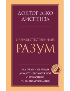 Сверхъестественный разум. Как обычные люди делают невозможное с помощью силы подсознания