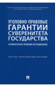 Уголовно-правовые гарантии суверенитета государства. Сравнительно-правовое исследование