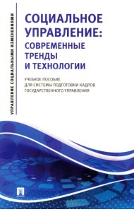 Социальное управление. Современные тренды и технологии Учебное пособие для системы подготовки кадров